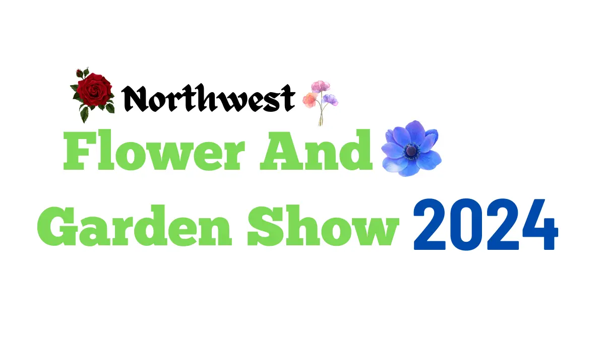 Northwest Flower And Garden Show 2024